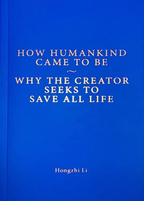 How Humankind Came to Be Why the Creator Seeks to Save all Life